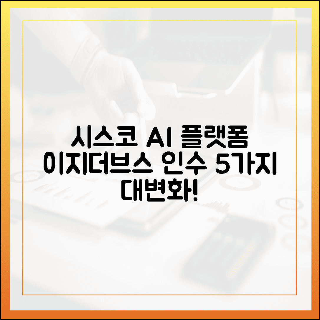 시스코 AI 플랫폼, 이지더브스 인수가 바꿀 5가지 미래