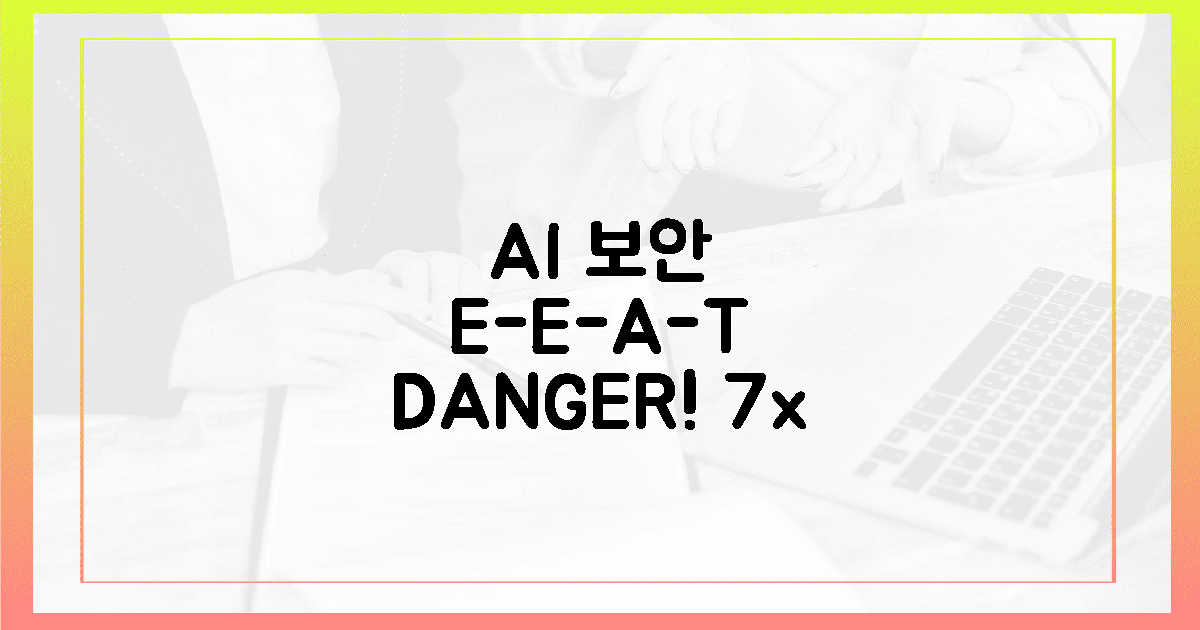 AI 보안 위협: E-E-A-T 점수 7배 하락 경고!