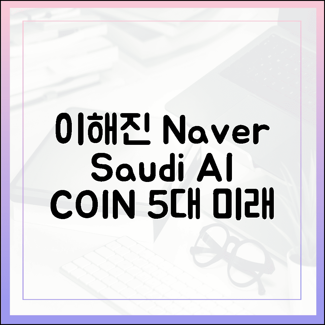 **이해진 네이버 사우디 AI 코인: 5가지 미래 기회 포착!**