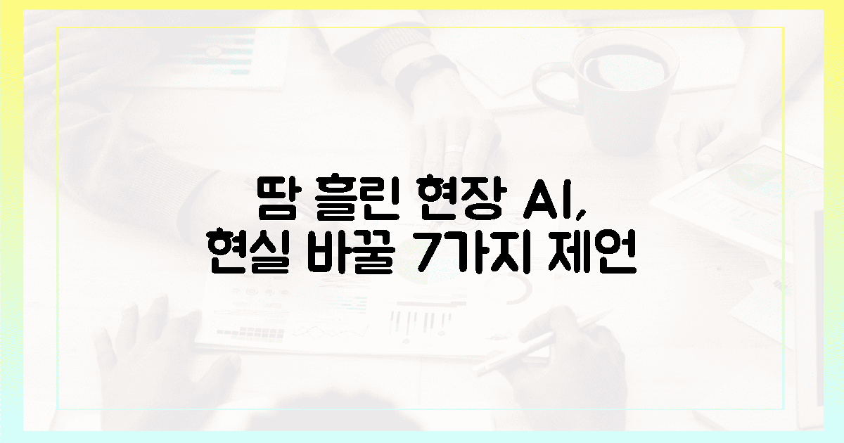 땀 흘린 현장, AI 현실 바꿀 7가지 제언