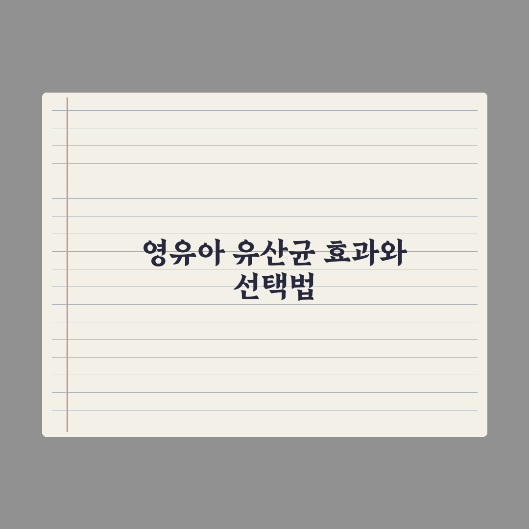 영유아 유산균 - 효과와 선택 기준 완벽가이드, 전문가가 정리한 7가지 체크리스트