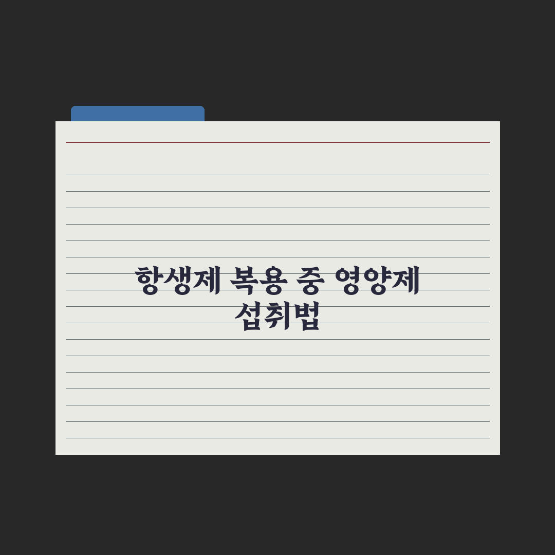 항생제 복용 중 영양제 복용법 정리 완벽가이드: 전문가 검증 5대 원칙