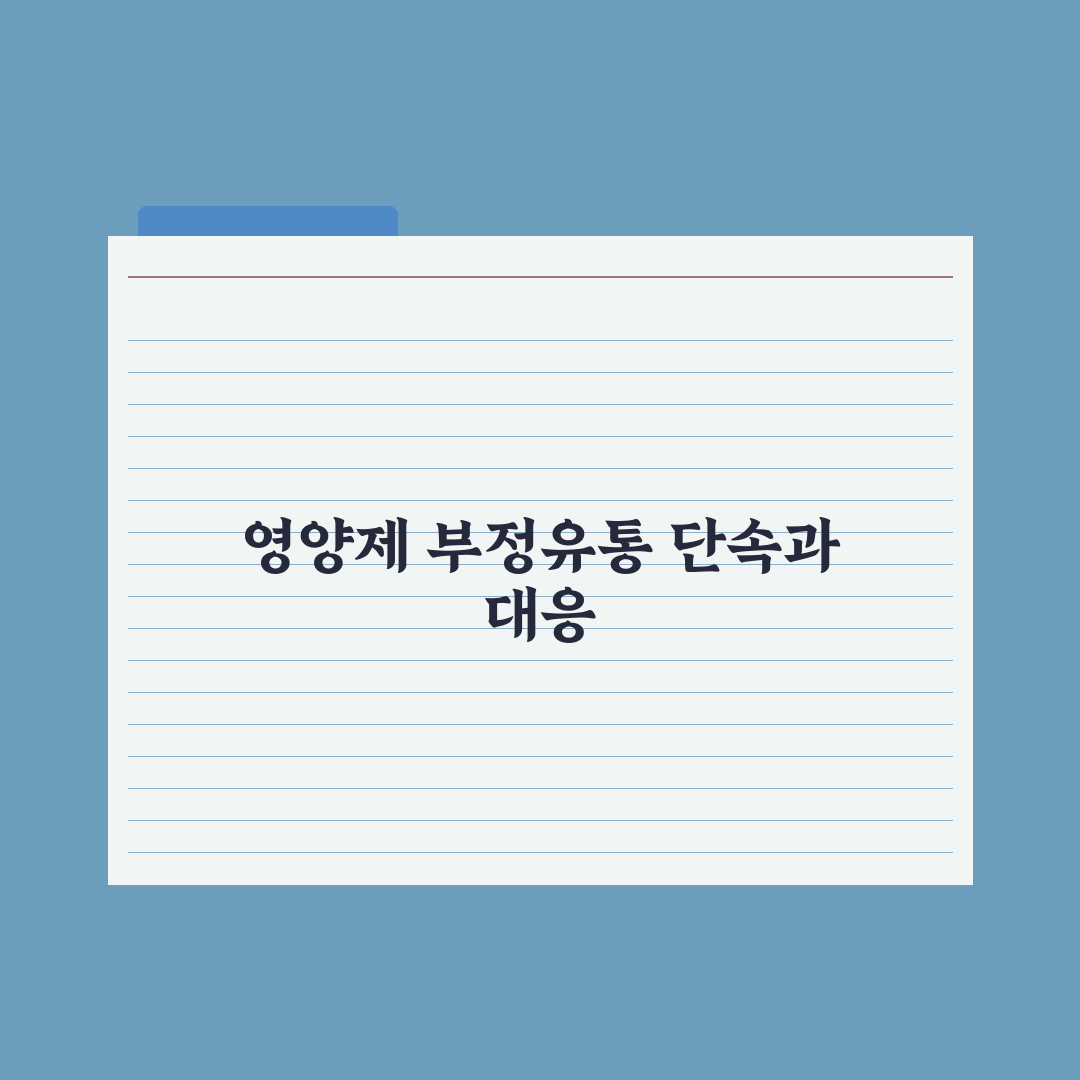영양제 부정유통 - 식약처 단속 사례 심층분석, 전문가가 꼽은 3대 원칙