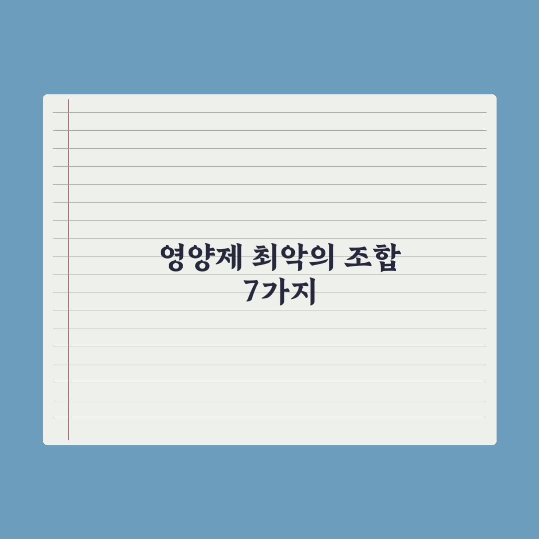 영양제 같이 먹으면 안 되는 조합 BEST 7 총정리: 전문가 핵심 조언