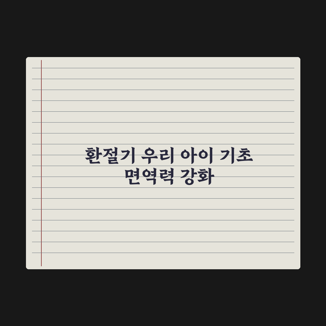 어린이 면역력 영양제 - 환절기 가이드 총정리, 필수 체크리스트 5가지