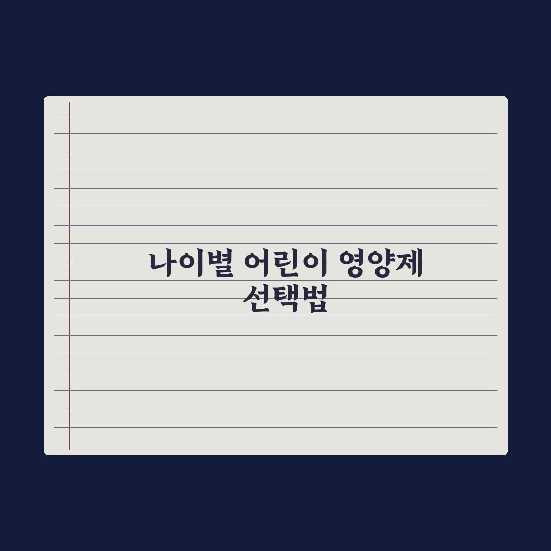 어린이 영양제, 나이별 권장 성분과 선택 기준 완벽가이드: 전문가의 5대 분석